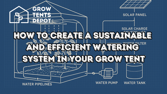 How to Create a Sustainable and Efficient Watering System in Your Grow Tent