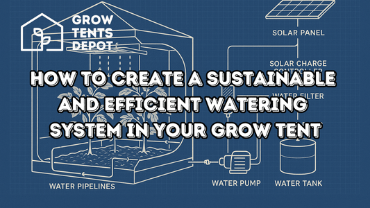 How to Create a Sustainable and Efficient Watering System in Your Grow Tent